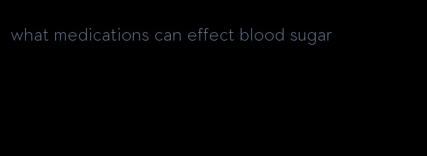 what medications can effect blood sugar