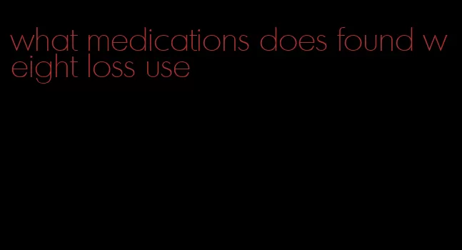 what medications does found weight loss use