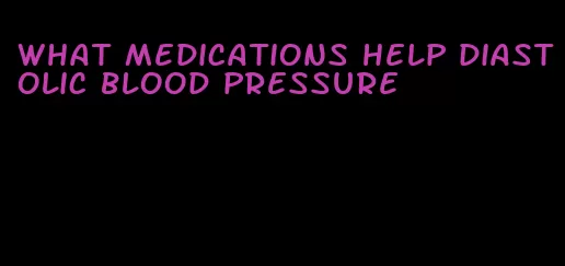 what medications help diastolic blood pressure