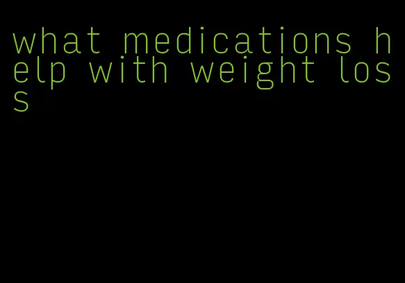 what medications help with weight loss