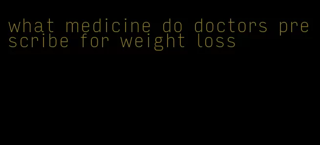 what medicine do doctors prescribe for weight loss