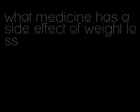 what medicine has a side effect of weight loss