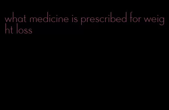 what medicine is prescribed for weight loss