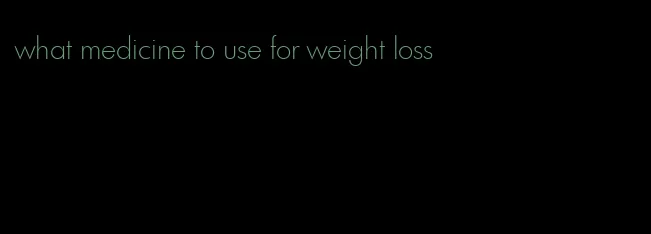 what medicine to use for weight loss