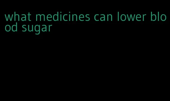 what medicines can lower blood sugar