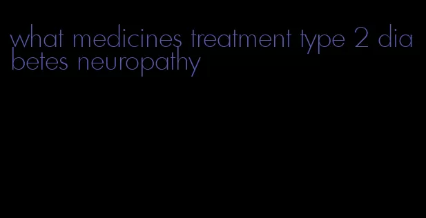 what medicines treatment type 2 diabetes neuropathy