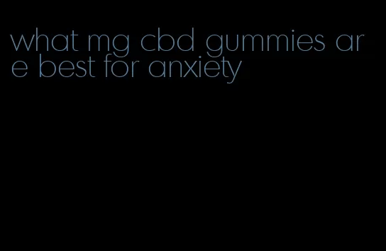 what mg cbd gummies are best for anxiety