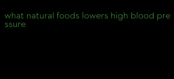 what natural foods lowers high blood pressure