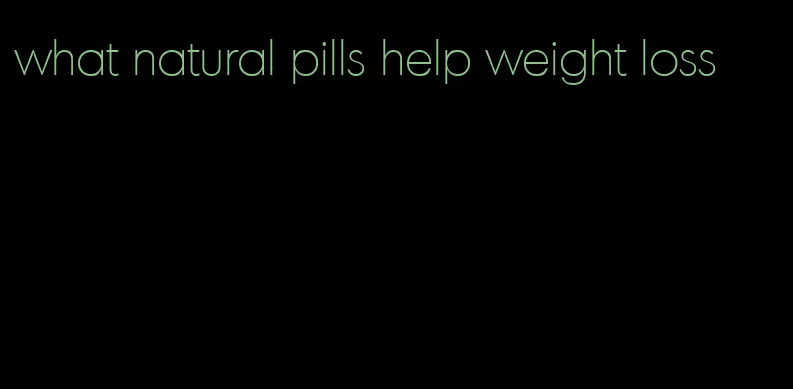 what natural pills help weight loss