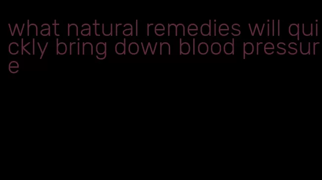 what natural remedies will quickly bring down blood pressure