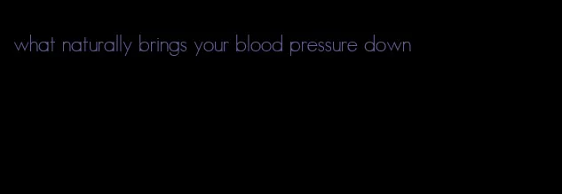 what naturally brings your blood pressure down