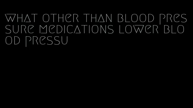 what other than blood pressure medications lower blood pressu