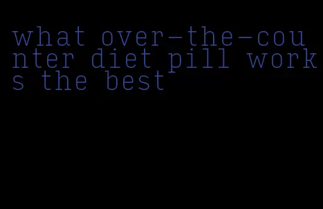 what over-the-counter diet pill works the best