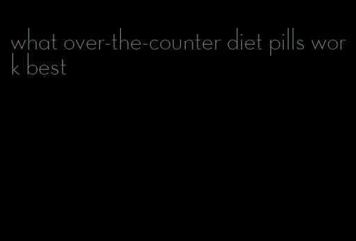 what over-the-counter diet pills work best