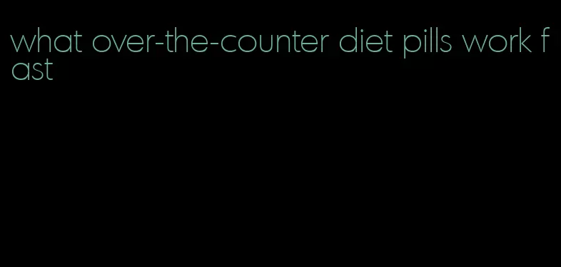 what over-the-counter diet pills work fast