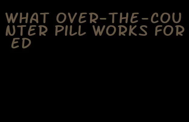 what over-the-counter pill works for ed