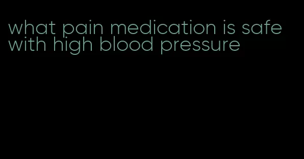 what pain medication is safe with high blood pressure