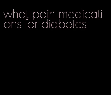 what pain medications for diabetes