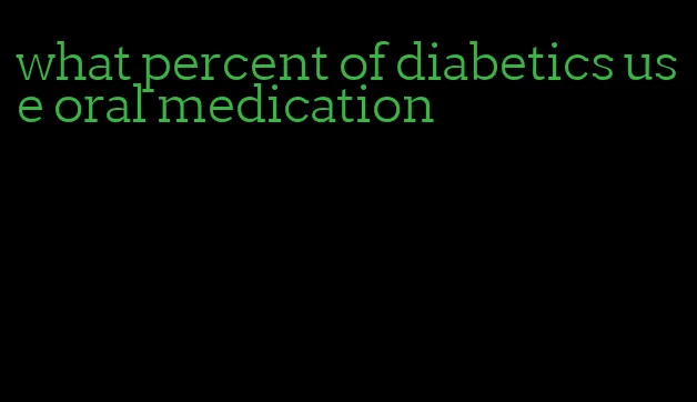 what percent of diabetics use oral medication