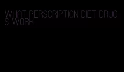 what perscription diet drugs work