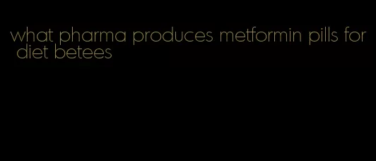 what pharma produces metformin pills for diet betees