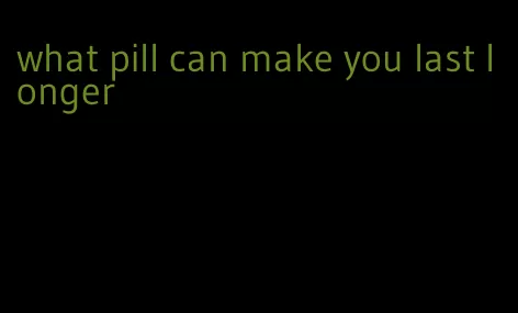 what pill can make you last longer