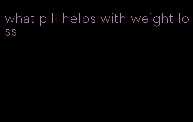 what pill helps with weight loss