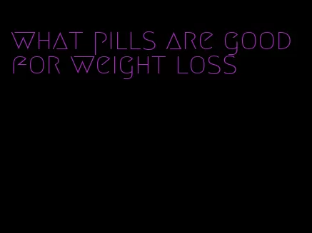 what pills are good for weight loss