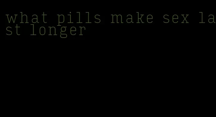 what pills make sex last longer