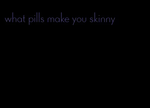 what pills make you skinny