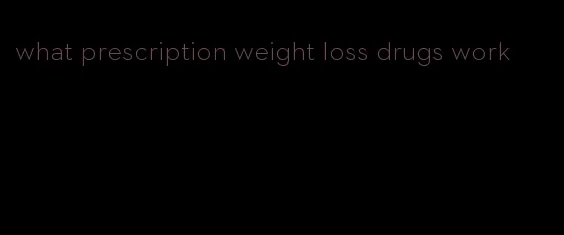 what prescription weight loss drugs work