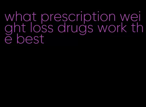 what prescription weight loss drugs work the best