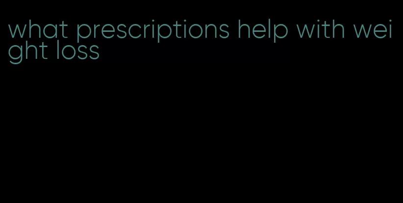 what prescriptions help with weight loss