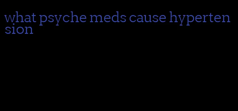 what psyche meds cause hypertension