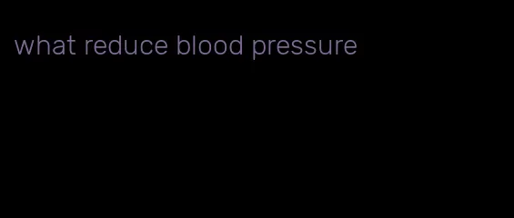 what reduce blood pressure