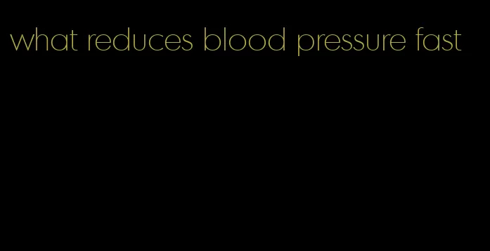 what reduces blood pressure fast