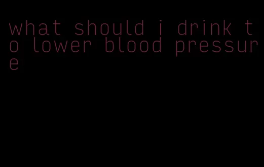 what should i drink to lower blood pressure