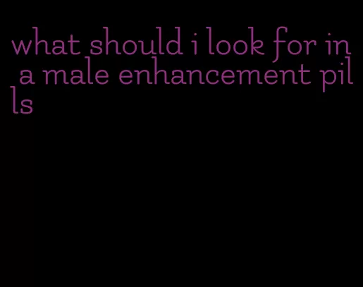 what should i look for in a male enhancement pills