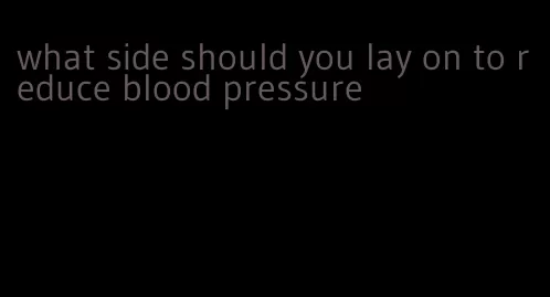 what side should you lay on to reduce blood pressure