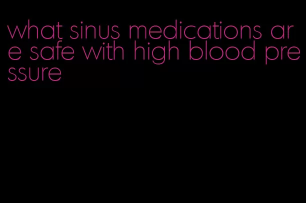 what sinus medications are safe with high blood pressure