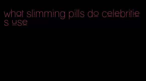 what slimming pills do celebrities use