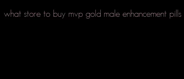 what store to buy mvp gold male enhancement pills