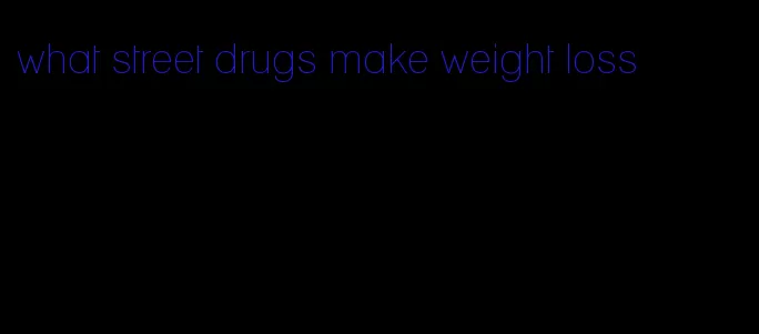 what street drugs make weight loss