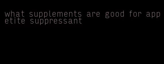what supplements are good for appetite suppressant