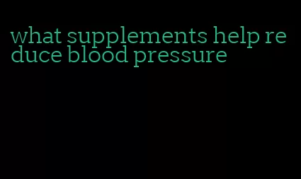 what supplements help reduce blood pressure