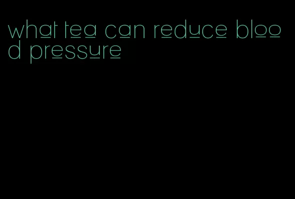 what tea can reduce blood pressure