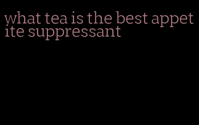 what tea is the best appetite suppressant