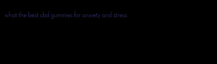 what the best cbd gummies for anxiety and stress