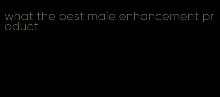 what the best male enhancement product