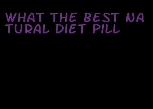 what the best natural diet pill